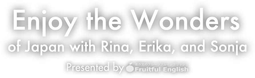 Enjoy the Wonders of Japan with Rina,Erika,and Sonja