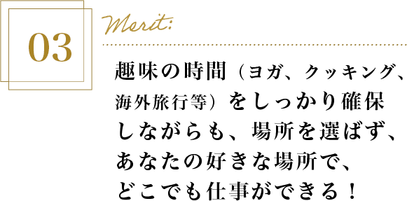 merit 03:趣味の時間(ヨガ、クッキング、海外旅行等)をしっかり確保しながらも、場所を選ばず、あなたの好きな場所で、どこでも仕事ができる!